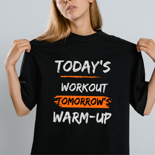 TODAY'S WORKOUT TOMORROW'S WARMUP